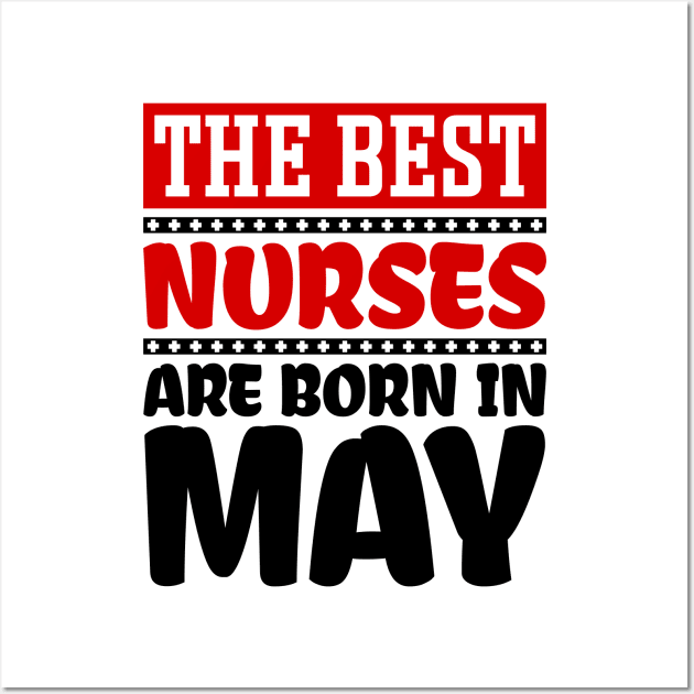 The Best Nurses are Born in May Wall Art by colorsplash